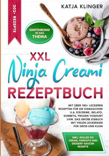 XXL Ninja Creami Rezeptbuch: Mit über 180+ leckeren Rezepten für die Eismaschine u.a. Eiscreme, Gelato, Sorbets, Frozen Yoghurt uvm. Das große Eisbuch mit vielen Leckereien für Groß und Klein
