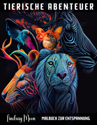 Tierische Abenteuer Malbuch zur Entspannung: 50 Faszinierende Motive von anmutigen Tieren für Kreativität, zur Entspannung und Stressabbau (Malbücher von Lindsay Moon)