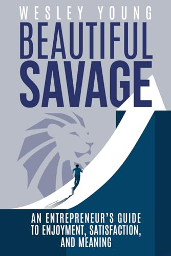 Beautiful Savage: An Entrepreneur's Guide to Enjoyment, Satisfaction, and Meaning