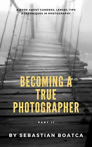 Becoming A True Photographer - Part II: A book about cameras, lenses, tips & techniques in photography (English Edition)
