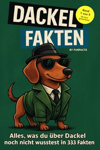 Dackel Fakten Band 1 von 9 Für Fortgeschrittene: Alles, was du über Dackel noch nicht wusstest in 333 Fakten