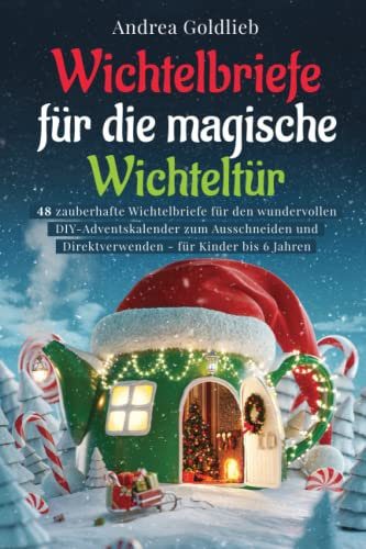Wichtelbriefe für die magische Wichteltür: 48 zauberhafte Wichtelbriefe für den wundervollen DIY-Adventskalender zum Ausschneiden und Direktverwenden - für Kinder bis 6 Jahre