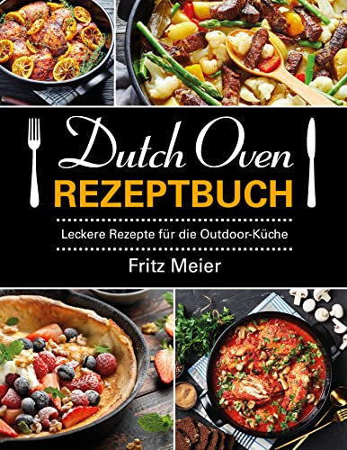 Dutch Oven Rezeptbuch : Leckere Rezepte für die Outdoor-Küche