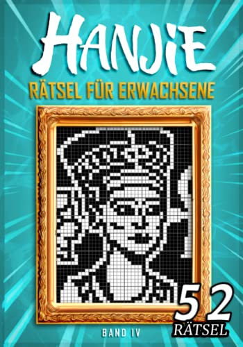 Hanjie Rätsel für Erwachsene Band IV: Nonogramm Picross Griddlers Rätselbuch | 52 Japanische Logikrätsel