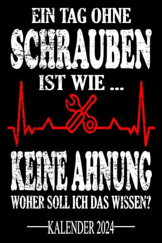 Ein Tag ohne Schrauben ist wie...Keine Ahnung Woher soll ich das wissen? Kalender 2024: Jahresplaner für das Jahr 2024. Für Mechaniker, Auto-Schrauber ... - Organizer und Zeitplaner für 1 Jahr
