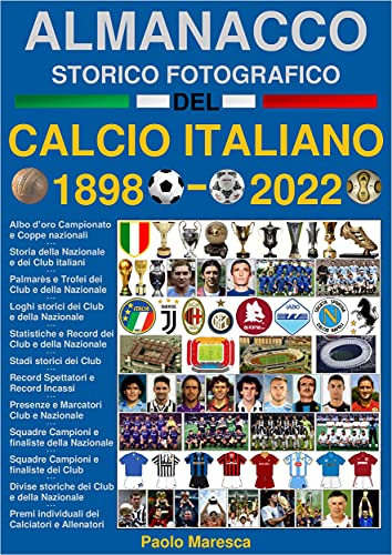 Almanacco Storico Fotografico del Calcio Italiano 1898-2022: La storia del Calcio in Italia: i Campioni, i Club e la Nazionale (STORIA DEL CALCIO - HISTORY OF FOOTBALL Vol. 2)