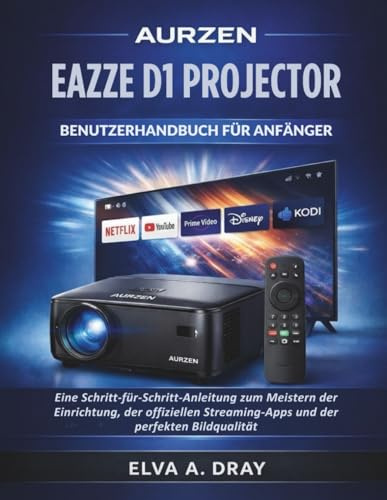 AURZEN EAZZE D1 PROJECTOR BENUTZERHANDBUCH FÜR ANFÄNGER: Eine Schritt-für-Schritt-Anleitung zum Meistern der Einrichtung, der offiziellen Streaming-Apps und der perfekten Bildqualität