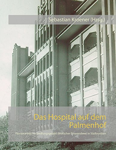 Das Hospital auf dem Palmenhof: Pionierarbeit im Siedlungsgebiet deutscher Einwanderer in Südbrasilien