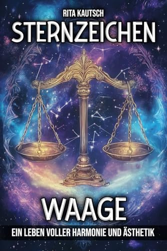 Sternzeichen Waage: Ein Leben voller Harmonie und Ästhetik (Astrologische Weisheit: Die Geheimnisse der Sternzeichen enthüllt)