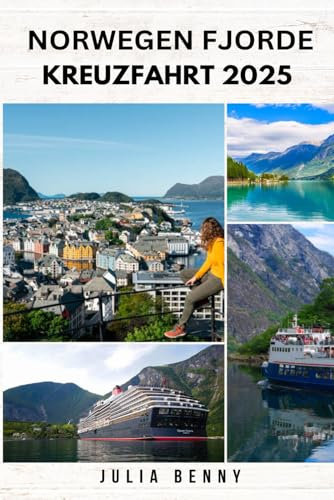 NORWEGEN FJORDE KREUZFAHRT 2025: Entdecken Sie majestätische Landschaften, Top-Häfen, malerische Routen und praktische Tipps für das ultimative Kreuzfahrterlebnis in den norwegischen Fjorden