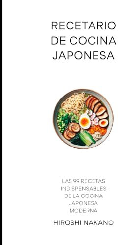 Recetario de Cocina Japonesa: Las 99 Recetas Indispensables de la Cocina Japonesa Moderna (Cocinas del Mundo)