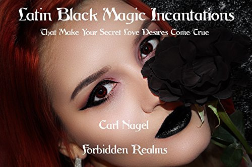 Latin Black Magic Incantations: That Make Your Secret Love Desires Come True (English Edition)