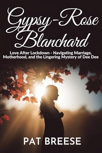 Gypsy-Rose Blanchard: Love After Lockdown - Navigating Marriage, Motherhood, and the Lingering Mystery of Dee Dee (English Edition)