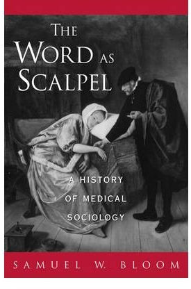 The Word as Scalpel: A History of Medical Sociology[ THE WORD AS SCALPEL: A HISTORY OF MEDICAL SOCIOLOGY ] By Bloom, Samuel William ( Author )May-23-2002 Paperback