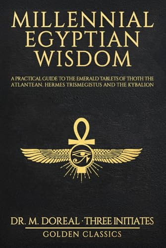 Millennial Egyptian Wisdom: A practical guide to the Emerald Tablets of Thoth the Atlantean, Hermes Trismegistus and the Kybalion