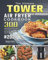 The Ultimate Tower Air Fryer Cookbook 2021: 300 Delicious & Foolproof Tower Air Fryer Recipes Anyone Can Make for Healthy Living