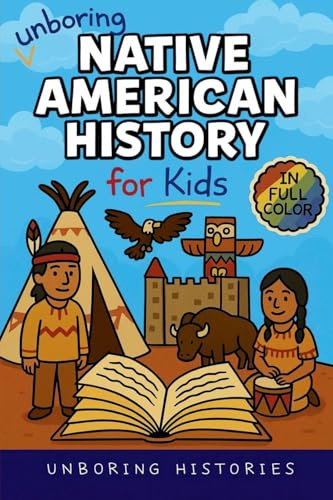Unboring Native American History for Kids: Funny, Interesting, Concise Guide to a Time of Traditions, Legends, and Heroes You Won't Believe Are True ... for Kids with Full Colored Pictures, Band 4)
