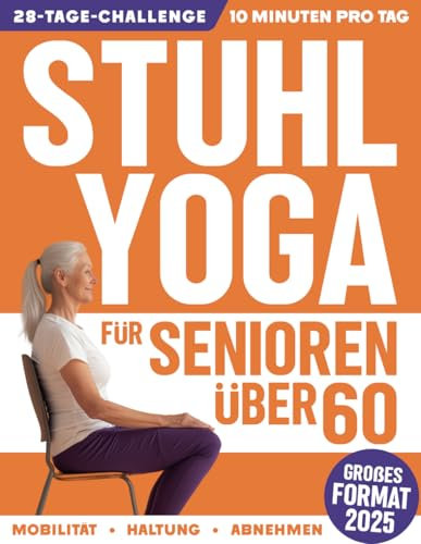 Stuhl-Yoga für Senioren über 60: Ein praktischer Leitfaden mit 50 einfachen Übungen zur Verbesserung der Mobilität, des Gleichgewichts und der Gewichtsabnahme in nur 10 Minuten pro Tag
