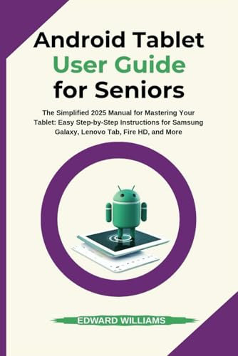 Android Tablet User Guide for Seniors: The Simplified 2025 Manual for Mastering Your Tablet: Easy Step-by-Step Instructions for Samsung Galaxy, Lenovo ... HD, and More (Smart Tech Made Simple Series)