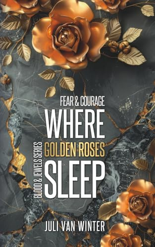 Where Golden Roses Sleep: Fear & Courage (Blood & Jewels Series, Band 3)