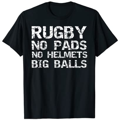 Funny Rugby Quote Gift Rugby No Pads No Helmets Big Balls T-Shirt