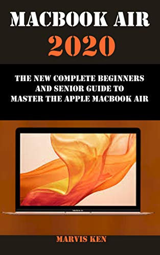 MACBOOK AIR 2020: The new complete beginners and seniors guide to master the apple macbook air (English Edition)