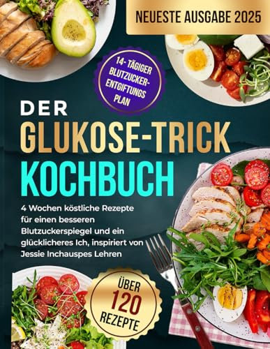 Der Glukose-Trick Kochbuch: 4 Wochen köstliche Rezepte für einen besseren Blutzuckerspiegel und ein glücklicheres Ich, inspiriert von Jessie Inchauspes Lehren