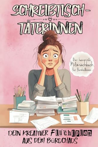 Schreibtischtäterinnen: Dein kreativer Fluchtplan aus dem Bürochaos | Das Mitmachbuch für alle, die den Büroalltag überleben wollen