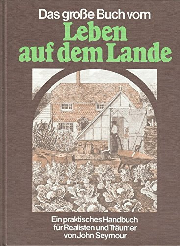 Das grosse Buch vom Leben auf dem Lande : e. prakt. Handbuch für Realisten u. Träumer.