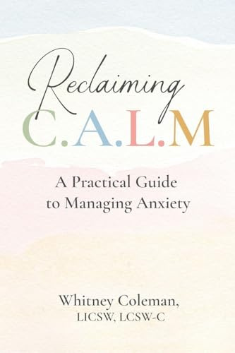 Reclaiming C.A.L.M.: A Practical Guide to Managing Anxiety