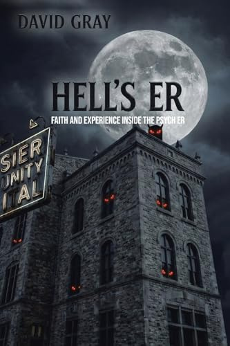Hell's ER: Faith and Experience Inside the Psych ER