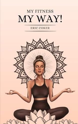 My Fitness, My Way: A Guide (HOME FITNESS AND HOLISTIC SOLUTIONS, Band 1)