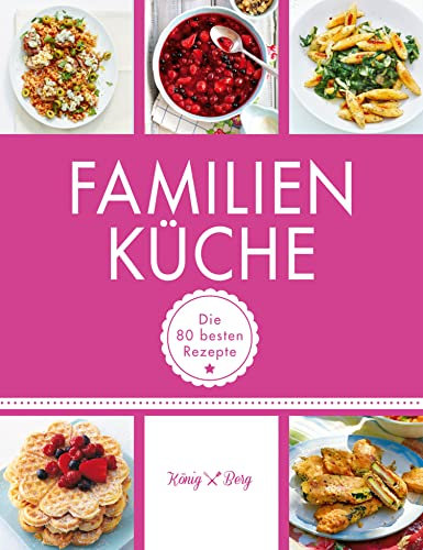 Familienküche: Die 80 besten Rezepte (GU König und Berg)
