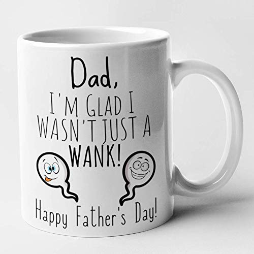 Dad I'm Glad I Wasn't Just A Wank - Funny Fathers Day Mug (White)