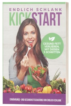 Endlich Schlank KickStart - Schlank, Fit , Gesund Fett verlieren mit 3 Schritten