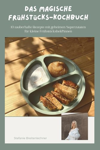 Das magische Frühstücks-Kochbuch: 10 zauberhafte Rezepte mit geheimen Superzutaten für kleine Frühstücksheld*innen
