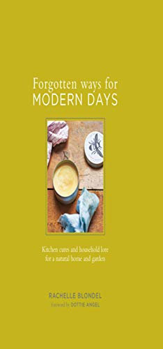 Forgotten Ways for Modern Days: Kitchen cures and household lore for a natural home and garden Foreword by Dottie Angel