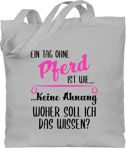 Shirtracer Baumwolltasche - Taschen - Ein Tag ohne Pferd ist wie keine Ahnung woher soll ich das wissen I Pferde Geschenk Pferdeliebhaber I Reiten Geschenk Pferdemädchen - Unisize - Hellgrau