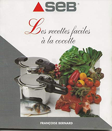 SEB - Les recettes faciles à la cocotte par Françoise Bernard