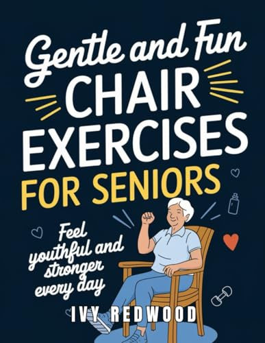 Gentle and Fun chair exercises for seniors: Feel youthful and stronger every day