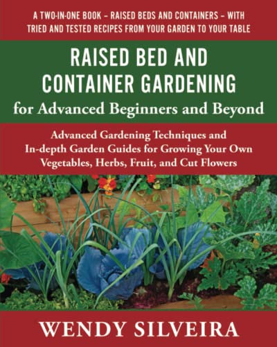 Raised Bed and Container Gardening for Advanced Beginners and Beyond: Advanced Gardening Techniques and In-depth Garden Guides for Growing Your Own ... for Beginner and Advanced Gardeners)
