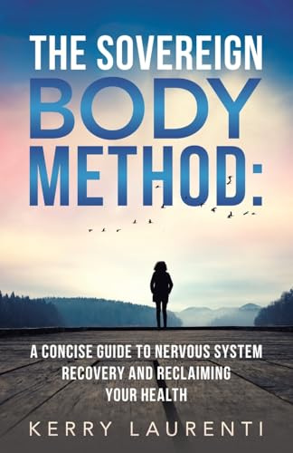The Sovereign Body Method:: A Concise Guide to Nervous System Recovery and Reclaiming Your Health