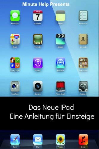 Das Neue iPad – Eine Anleitung für Einsteiger: Für Versionen mit iOS 6-Betriebssystem