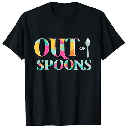 Out Of Spoons Funny Spoon Theory Chronic Illness Depression T-Shirt