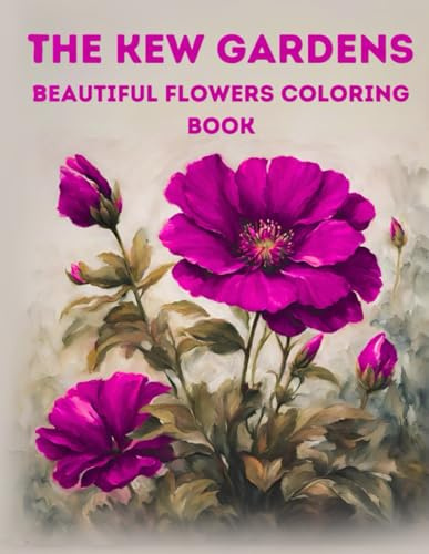 The Kew Gardens Beautiful Flowers Coloring Book: Wonderful flowering plants, royal botanic, Roses, Dahlia...
