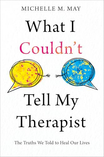 What I Couldn't Tell My Therapist: The Truths We Told to Heal Our Lives