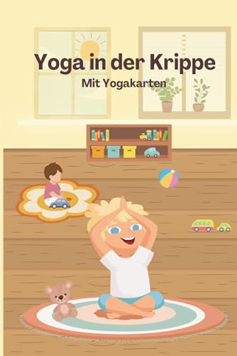 Yoga in der Krippe: Spielerische Yoga-Geschichten zum Mitmachen für Kinder ab 1,5 Jahren: Mitmach-Yoga für die Kleinsten – Fantasievolle Bewegungsreisen mit Yogi-Yana