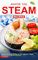 Savor the Steam Recipes: Discover the Art of Healthy and Flavorful Cooking Irresistible Steamer Cookbook