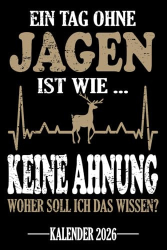 Ein Tag ohne Jagen Ist wie... Keine Ahnung Woher soll ich das wissen? Kalender 2026: Jahresplaner für das Jahr 2026. Für alle Jäger-innen, ... - Organizer und Zeitplaner für 1 Jahr