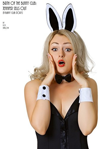 BIRTH OF THE BUNNY CLUB: JENNIFER SELLS OUT: A bimbofication transformation and plastic surgery fetish story (English Edition)